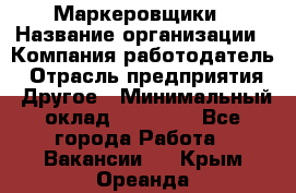 Маркеровщики › Название организации ­ Компания-работодатель › Отрасль предприятия ­ Другое › Минимальный оклад ­ 44 000 - Все города Работа » Вакансии   . Крым,Ореанда